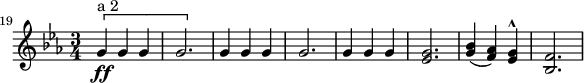 \relative c'' {
\set Staff.midiInstrument = #"french horn"
\key c \minor
\time 3/4
\set Score.currentBarNumber = #19
\bar ""
\[ g4\ff^"a 2" g g | g2. | \]
g4 g g | g2. |
g4 g g | <es g>2. |
<g bes>4(<f as>) <es g>^^ | <bes f'>2. |
}