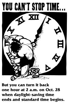 Strong man in sandals and with shaggy hair, facing away from audience/artist, grabbing a hand of a clock bigger than he is and attempting to force it backwards. The clock uses Roman numerals and the man is dressed in stripped-down Roman gladiator style. The text says "You can't stop time... But you can turn it back one hour at 2 a.m. on Oct. 28 when daylight-saving time ends and standard time begins."